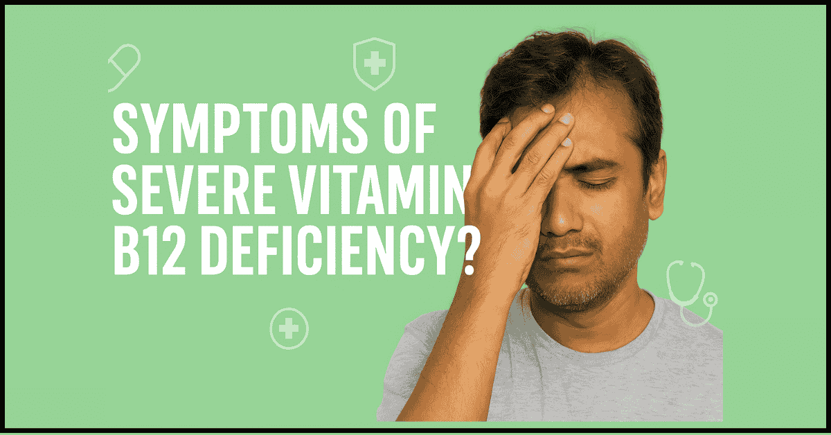 What Are the Symptoms of Severe Vitamin B12 Deficiency